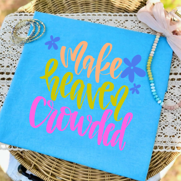 Make Heaven Crowded T-Shirt — Colorful Faith Graphic Tee