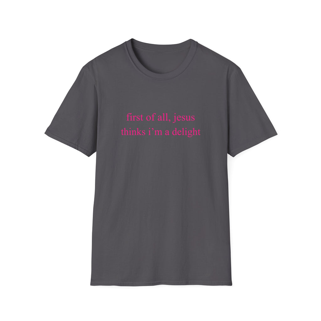 Christian Graphic T-Shirt — "first of all, jesus thinks i'm a delight"