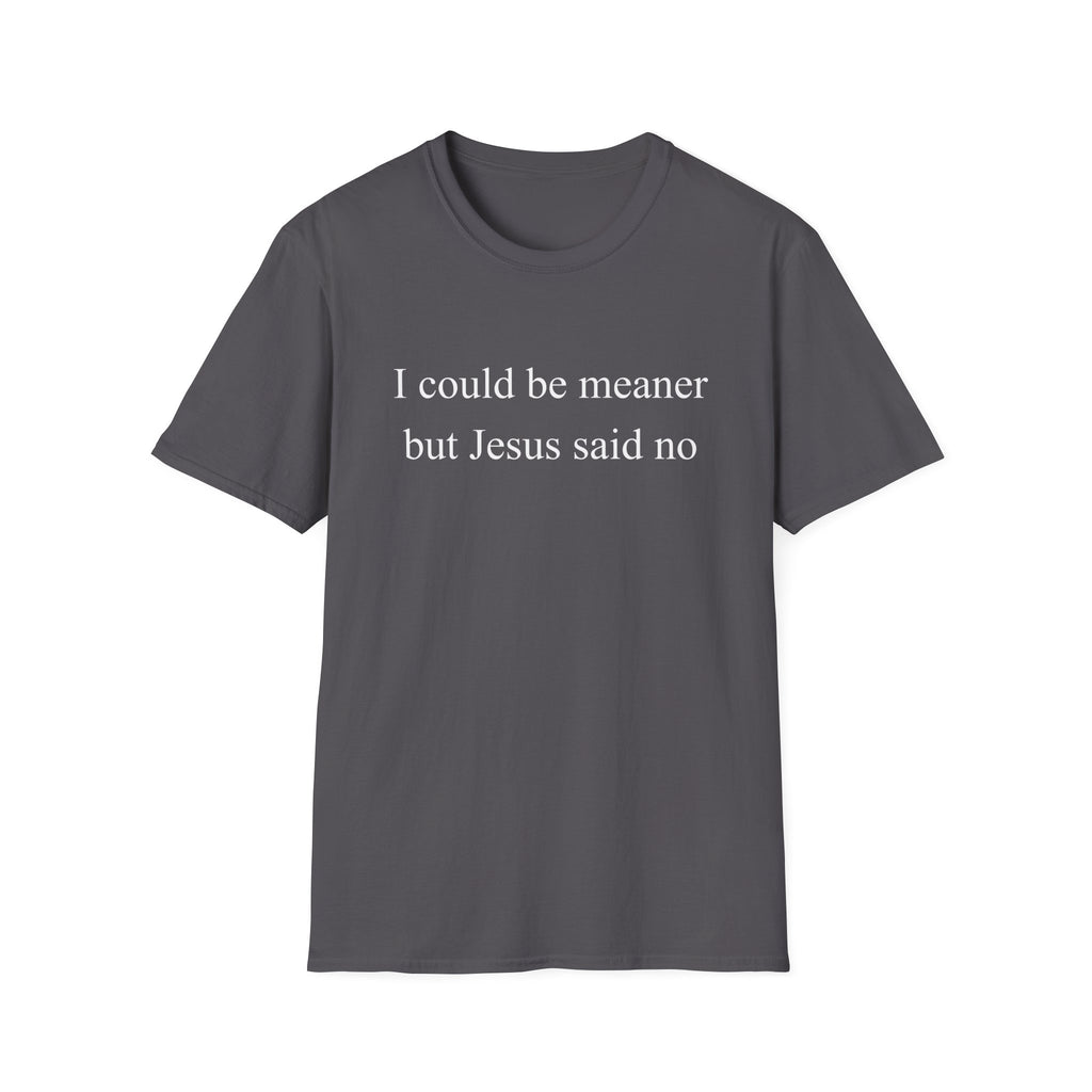 "I could be meaner but Jesus said no" Funny Faith Tee